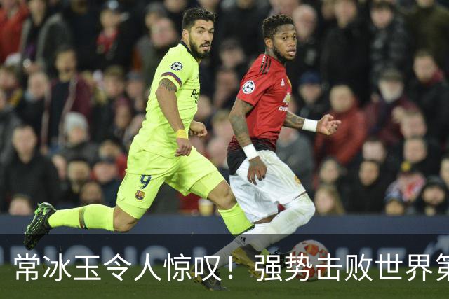常冰玉令人惊叹！强势击败世界第一晋级四强