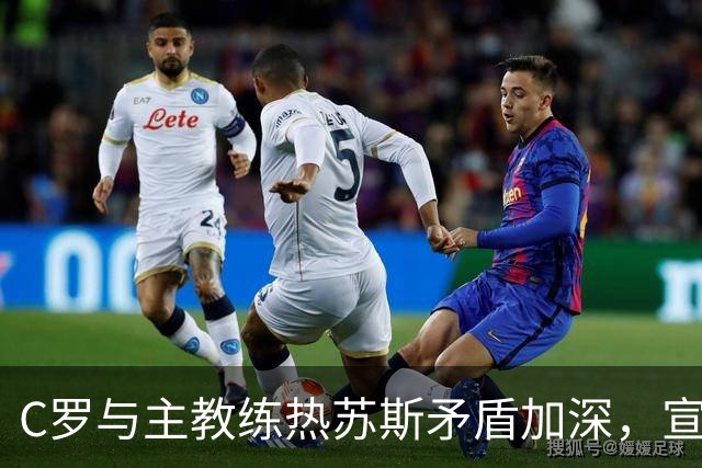 C罗与主教练热苏斯矛盾加深，宣布退出葡萄牙训练营